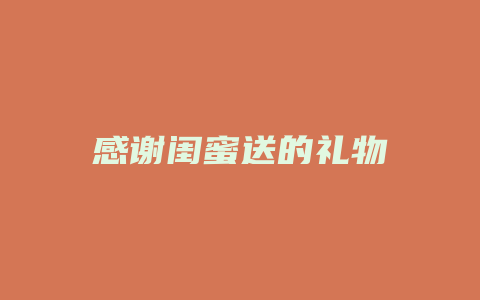 感谢闺蜜送的礼物