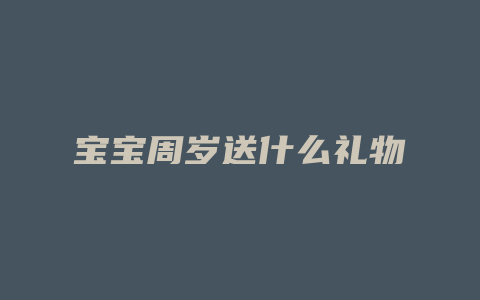 宝宝周岁送什么礼物