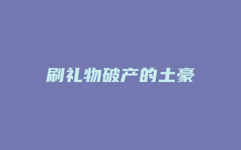 刷礼物破产的土豪