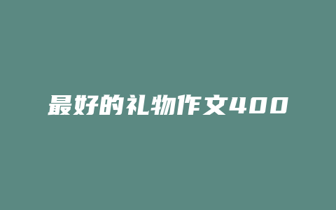 最好的礼物作文400字