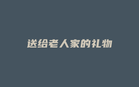 送给老人家的礼物