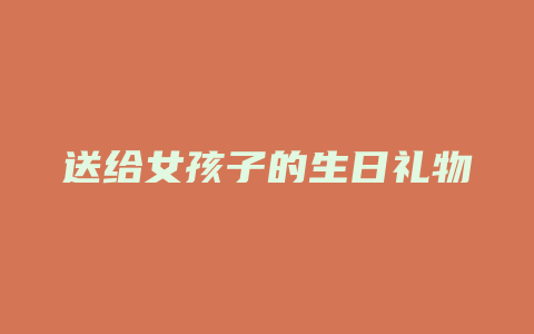 送给女孩子的生日礼物